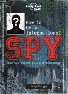 Lonely Planet Kids  How to be an International Spy: Your Training Manual, Should You Choose to Accept it - Lonely Planet Kids (Hardback) 01-09-2015 