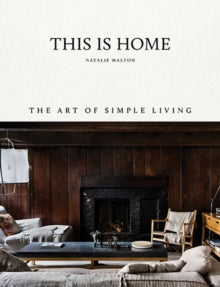 This Is Home: The Art of Simple Living - Natalie Walton (Hardback) 01-04-2018 