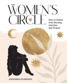 The Women's Circle: How to Gather with Meaning, Intention and Purpose - Anoushka Florence (Hardback) 30-03-2022 