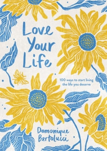 Love Your Life: 100 Ways to Start Living the Life You Deserve - Domonique Bertolucci (Hardback) 28-07-2021 