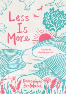 Less is More: 101 Ways to Simplify Your Life - Domonique Bertolucci (Hardback) 28-07-2021 