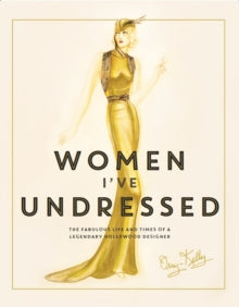 Women I've Undressed: The Fabulous Life and Times of a Legendary Hollywood Designer - Orry-Kelly (Hardback) 04-02-2016 