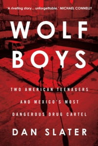 Wolf Boys: Two American Teenagers and Mexico's Most Dangerous Drug Cartel - Dan Slater (Paperback) 15-09-2016 