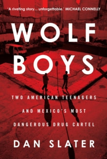 Wolf Boys: Two American Teenagers and Mexico's Most Dangerous Drug Cartel - Dan Slater (Paperback) 15-09-2016 