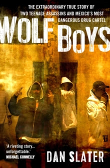 Wolf Boys: The extraordinary true story of two teenage assassins and Mexico's most dangerous drug cartel - Dan Slater (Paperback) 06-07-2017 