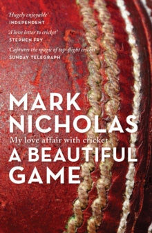 A Beautiful Game: My love affair with cricket - Mark Nicholas (Paperback) 04-05-2017 Winner of THE CRICKET SOCIETY BOOK OF THE YEAR 2017 (UK) and THE CROSS SPORTS BOOK AWARDS 2017 (UK).