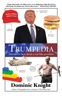 Trumpedia: Alternative facts about a real fake president - Dominic Knight (Paperback) 26-09-2018 