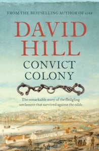 Convict Colony: The remarkable story of the fledgling settlement that survived against the odds - David Hill (Paperback) 01-10-2019 