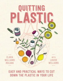 Quitting Plastic: Easy and practical ways to cut down the plastic in your life - Clara Williams Roldan; Louise Williams (Paperback) 04-02-2019 
