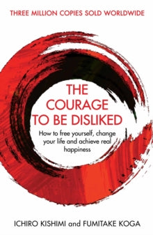 Courage To series  The Courage To Be Disliked: How to free yourself, change your life and achieve real happiness - Ichiro Kishimi; Fumitake Koga (Paperback) 03-01-2019 