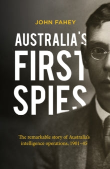 Australia's First Spies: The remarkable story of Australian intelligence operations, 1901-45 - John Fahey (Paperback) 25-07-2018 Commended for Non-Fiction Book of the Year - Victorian Institute of Professional Editors 2018 (Australia).