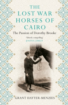 The Lost War Horses of Cairo: The Passion of Dorothy Brooke - Grant Hayter-Menzies (Paperback) 28-11-2018 