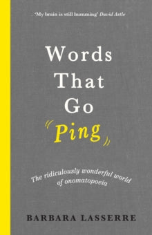 Words That Go Ping: The ridiculously wonderful world of onomatopoeia - Barbara Lasserre (Hardback) 24-10-2018 
