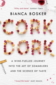 Cork Dork: A Wine-Fuelled Journey into the Art of Sommeliers and the Science of Taste - Bianca Bosker (Paperback) 27-09-2017 