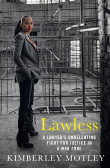 Lawless: A lawyer's unrelenting fight for justice in a war zone - Kimberley Motley (Paperback) 07-05-2020 