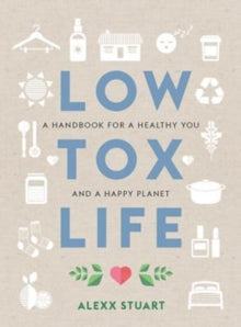 Low Tox Life: A handbook for a healthy you and happy planet - Alexx Stuart (Paperback) 09-08-2018 