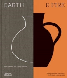 Earth & Fire: Modern potters, their tools, techniques and practices - Kylie Johnson; Tiffany Johnson (Hardback) 25-04-2023 