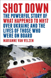 Shot Down: The powerful story of what happened to MH17 over Ukraine and the lives of those who were on board - Marianne van Velzen (Paperback) 01-07-2019 
