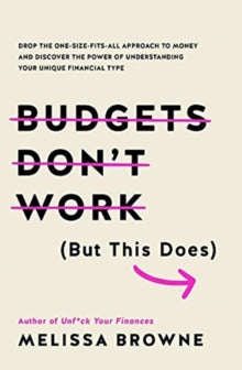 Budgets Don't Work (But This Does): Drop the one-size fits all approach to money and discover the power of understanding your unique financial type - Melissa Browne (Paperback) 02-07-2020 