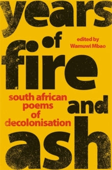 Years of Fire and Ash: South African Poems of Decolonisation - Wamuwi Mbao (Paperback) 07-10-2021 