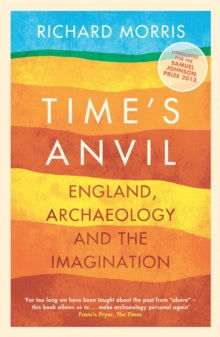 Time's Anvil: England, Archaeology and the Imagination - Richard Morris (Paperback) 07-11-2013 Long-listed for Samuel Johnson Prize for Non-Fiction 2013 (UK).