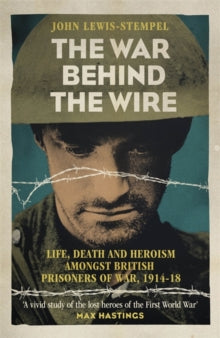 The War Behind the Wire: The Life, Death and Glory of British Prisoners of War, 1914-18 - John Lewis-Stempel (Paperback) 06-11-2014 