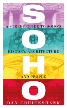 Soho: A Street Guide to Soho's History, Architecture and People - Dan Cruickshank (Paperback) 15-09-2022 