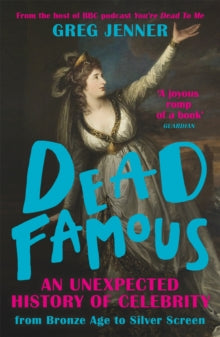 Dead Famous: An Unexpected History of Celebrity from Bronze Age to Silver Screen - Greg Jenner (Paperback) 19-08-2021 