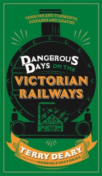 Dangerous Days  Dangerous Days on the Victorian Railways: Feuds, Frauds, Robberies and Riots - Terry Deary (Paperback) 21-05-2015 