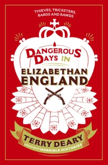Dangerous Days  Dangerous Days in Elizabethan England: Thieves, Tricksters, Bards and Bawds - Terry Deary (Paperback) 05-11-2015 