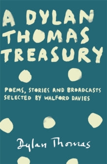 A Dylan Thomas Treasury: Poems, Stories and Broadcasts. Selected by Walford Davies - Dylan Thomas (Paperback) 08-05-2014 