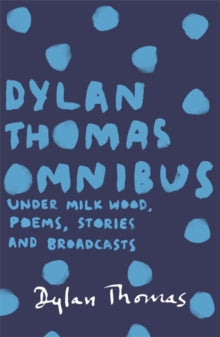 Dylan Thomas Omnibus: Under Milk Wood, Poems, Stories and Broadcasts - Dylan Thomas (Paperback) 08-05-2014 