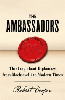 The Ambassadors: Thinking about Diplomacy from Machiavelli to Modern Times - Robert Cooper (Paperback) 02-09-2021 