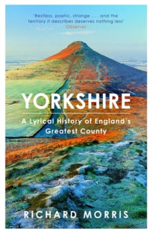 Yorkshire: A lyrical history of England's greatest county - Richard Morris (Paperback) 04-04-2019 
