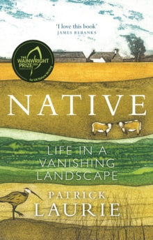 Native: Life in a Vanishing Landscape - Patrick Laurie (Paperback) 01-03-2021 Short-listed for The Wainwright Prize for UK Nature Writing 2020.