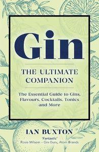 Gin: The Ultimate Companion: The Essential Guide to Flavours, Brands, Cocktails, Tonics and More - Ian Buxton (Paperback) 07-10-2021 