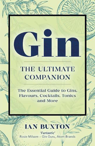 Gin: The Ultimate Companion: The Essential Guide to Flavours, Brands, Cocktails, Tonics and More - Ian Buxton (Paperback) 07-10-2021 