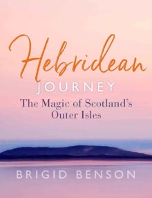 Hebridean Journey: The Magic of Scotland's Outer Isles - Brigid Benson (Paperback) 06-10-2022 