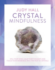 Crystal Mindfulness: Still Your Mind, Calm Your Thoughts and Focus Your Awareness with the Help of Crystals - Judy Hall (Paperback) 17-11-2016 