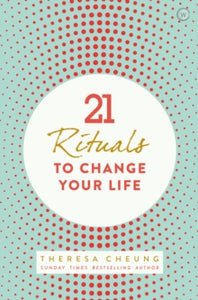 21 Rituals to Change Your Life: Daily Practices to Bring Greater Inner Peace and Happines - Theresa Cheung (Paperback) 16-03-2017 