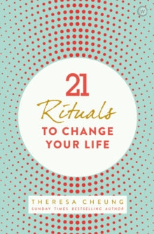 21 Rituals to Change Your Life: Daily Practices to Bring Greater Inner Peace and Happines - Theresa Cheung (Paperback) 16-03-2017 