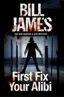 A Harpur and Iles Mystery  First Fix Your Alibi - Bill James (Paperback) 30-11-2016 