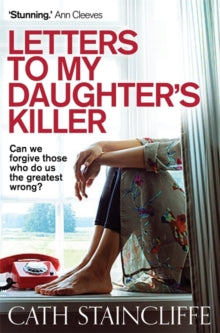 Letters To My Daughter's Killer - Cath Staincliffe (Paperback) 17-07-2014 Short-listed for Crime Thriller Book Club Best Read Award 2014 (UK).