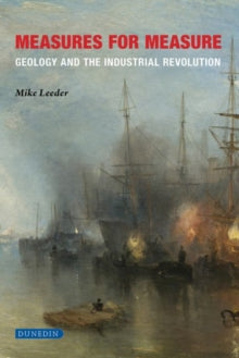Measures for Measure: Geology and the industrial revolution - Leeder, Mike (Hardback) 05-11-2020 