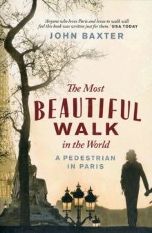 The Most Beautiful Walk in the World: A Pedestrian in Paris - John Baxter (Paperback) 01-03-2012 