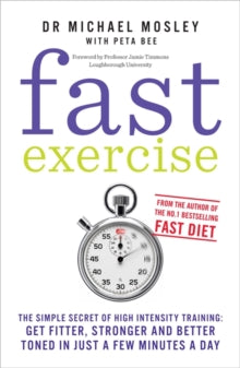 Fast Exercise: The simple secret of high intensity training: get fitter, stronger and better toned in just a few minutes a day - Dr Michael Mosley (Paperback) 19-12-2013 