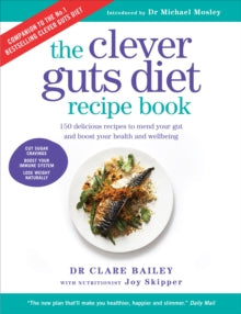 The Clever Guts Recipe Book: 150 delicious recipes to mend your gut and boost your health and wellbeing - Dr. Claire Bailey; Joy Skipper; Michael Mosley (Paperback) 23-11-2017 
