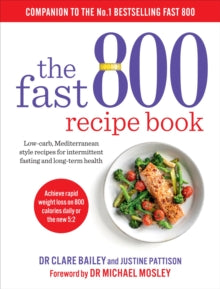 The Fast 800 Recipe Book: Low-carb, Mediterranean style recipes for intermittent fasting and long-term health - Dr Clare Bailey (Paperback) 13-06-2019 