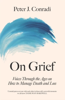 On Grief: Voices through the ages on how to manage death and loss - Peter J. Conradi (Hardback) 10-03-2022 