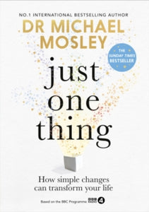 Just One Thing: How simple changes can transform your life: THE SUNDAY TIMES BESTSELLER - Dr Michael Mosley (Hardback) 27-10-2022 